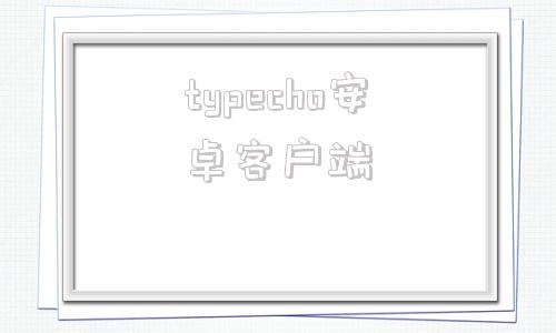 typecho安卓客户端typecho模板怎么安装
